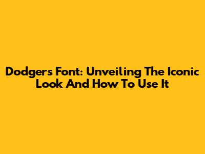 Dodgers Font: Unveiling The Iconic Look And How To Use It