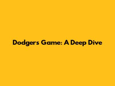 Dodgers Game: A Deep Dive