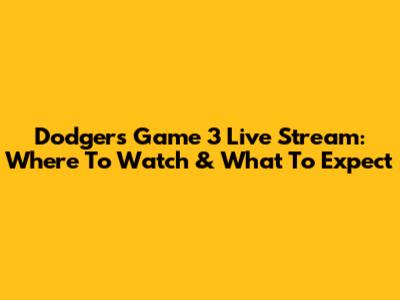 Dodgers Game 3 Live Stream: Where To Watch & What To Expect