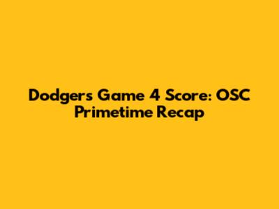 Dodgers Game 4 Score: OSC Primetime Recap
