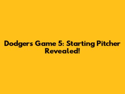 Dodgers Game 5: Starting Pitcher Revealed!