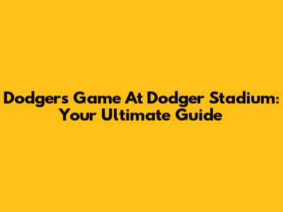 Dodgers Game At Dodger Stadium: Your Ultimate Guide