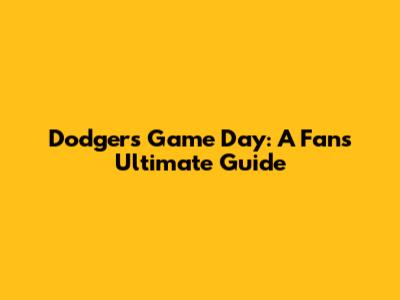 Dodgers Game Day: A Fan's Ultimate Guide