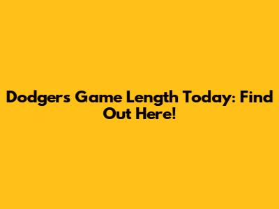 Dodgers Game Length Today: Find Out Here!