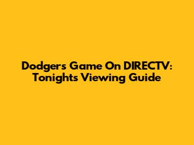 Dodgers Game On DIRECTV: Tonight's Viewing Guide