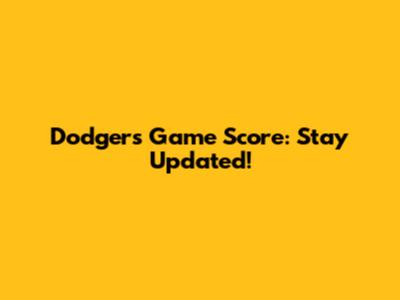 Dodgers Game Score: Stay Updated!