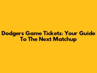 Dodgers Game Tickets: Your Guide To The Next Matchup