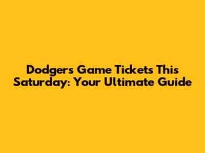 Dodgers Game Tickets This Saturday: Your Ultimate Guide