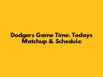 Dodgers Game Time: Today's Matchup & Schedule