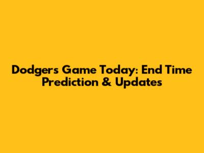 Dodgers Game Today: End Time Prediction & Updates