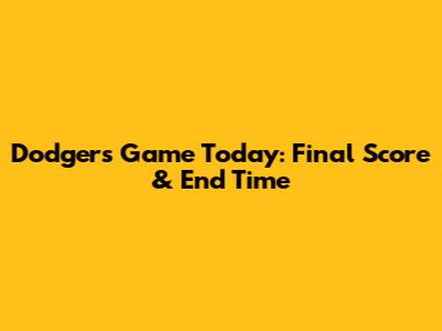 Dodgers Game Today: Final Score & End Time