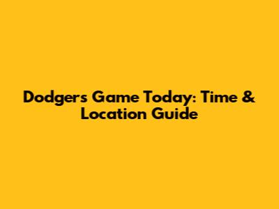 Dodgers Game Today: Time & Location Guide