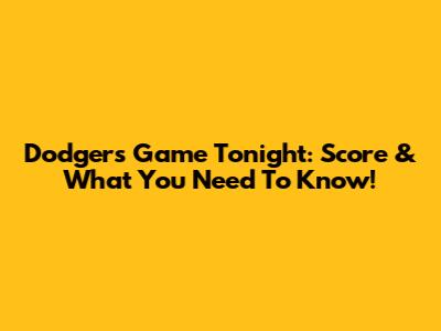 Dodgers Game Tonight: Score & What You Need To Know!
