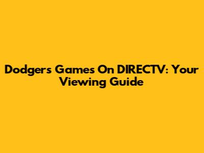 Dodgers Games On DIRECTV: Your Viewing Guide