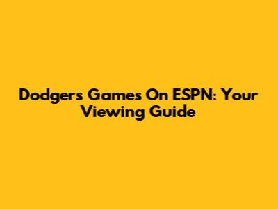 Dodgers Games On ESPN: Your Viewing Guide