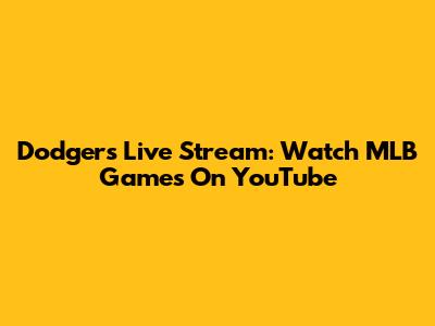 Dodgers Live Stream: Watch MLB Games On YouTube