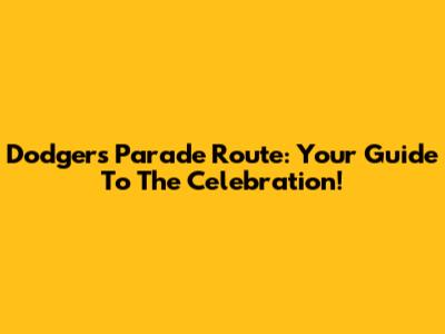 Dodgers Parade Route: Your Guide To The Celebration!