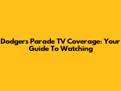Dodgers Parade TV Coverage: Your Guide To Watching