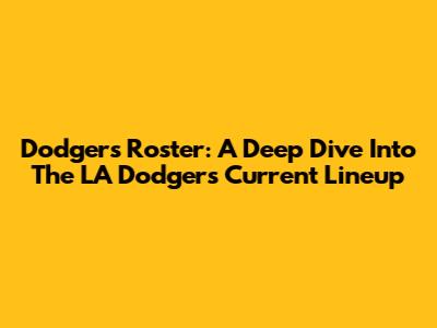 Dodgers Roster: A Deep Dive Into The LA Dodgers' Current Lineup