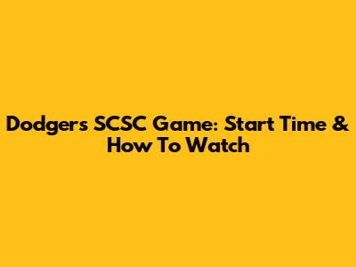 Dodgers SCSC Game: Start Time & How To Watch