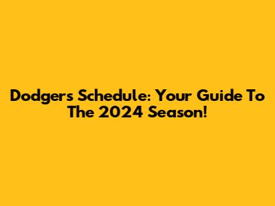 Dodgers Schedule: Your Guide To The 2024 Season!