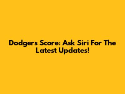 Dodgers Score: Ask Siri For The Latest Updates!