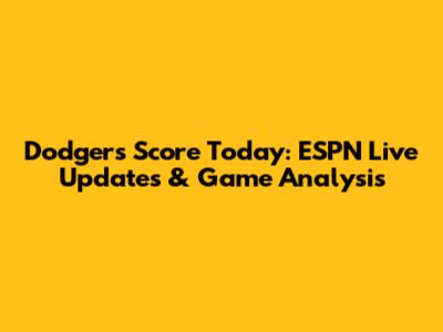 Dodgers Score Today: ESPN Live Updates & Game Analysis