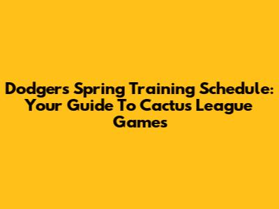 Dodgers Spring Training Schedule: Your Guide To Cactus League Games