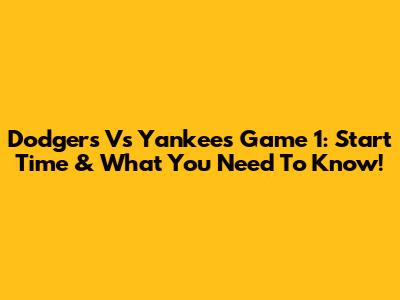 Dodgers Vs Yankees Game 1: Start Time & What You Need To Know!