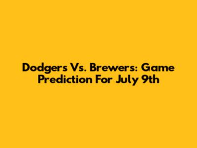 Dodgers Vs. Brewers: Game Prediction For July 9th