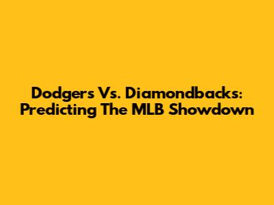 Dodgers Vs. Diamondbacks: Predicting The MLB Showdown