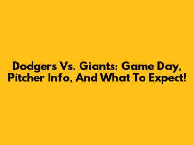 Dodgers Vs. Giants: Game Day, Pitcher Info, And What To Expect!