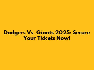 Dodgers Vs. Giants 2025: Secure Your Tickets Now!