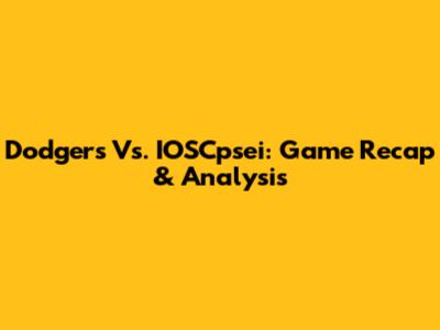 Dodgers Vs. IOSCpsei: Game Recap & Analysis