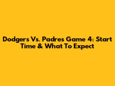 Dodgers Vs. Padres Game 4: Start Time & What To Expect