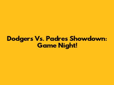 Dodgers Vs. Padres Showdown: Game Night!