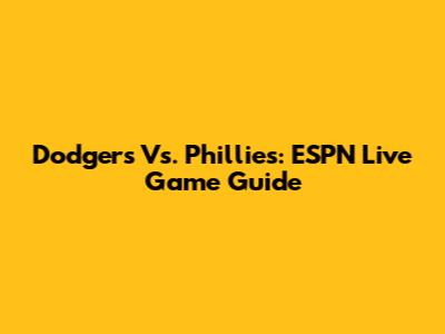 Dodgers Vs. Phillies: ESPN Live Game Guide