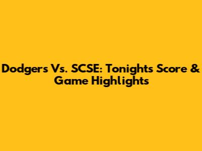 Dodgers Vs. SCSE: Tonight's Score & Game Highlights