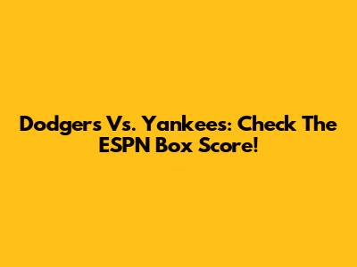 Dodgers Vs. Yankees: Check The ESPN Box Score!