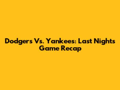 Dodgers Vs. Yankees: Last Night's Game Recap