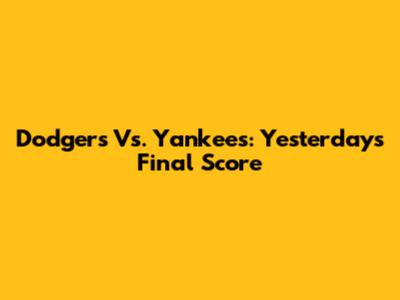 Dodgers Vs. Yankees: Yesterday's Final Score