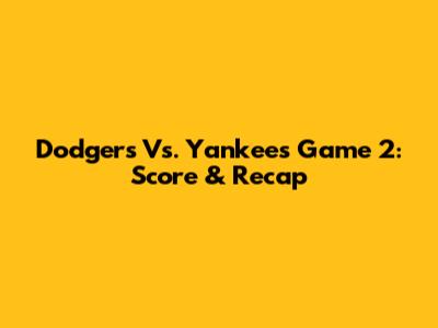 Dodgers Vs. Yankees Game 2: Score & Recap
