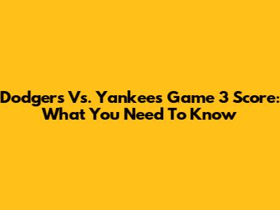Dodgers Vs. Yankees Game 3 Score: What You Need To Know