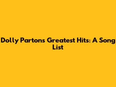 Dolly Parton's Greatest Hits: A Song List