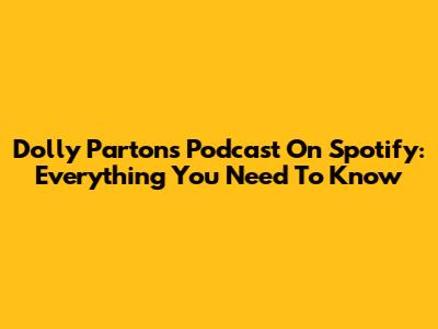 Dolly Parton's Podcast On Spotify: Everything You Need To Know