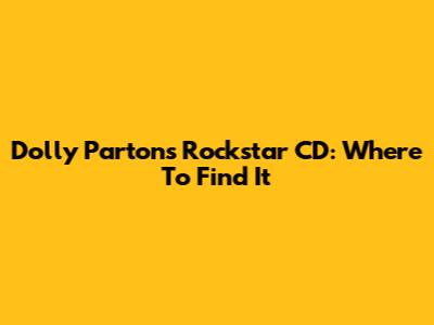 Dolly Parton's Rockstar CD: Where To Find It