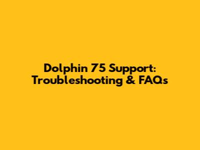 Dolphin 75 Support: Troubleshooting & FAQs