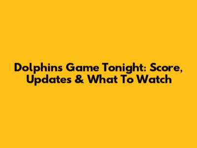 Dolphins Game Tonight: Score, Updates & What To Watch