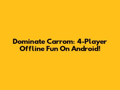 Dominate Carrom: 4-Player Offline Fun On Android!