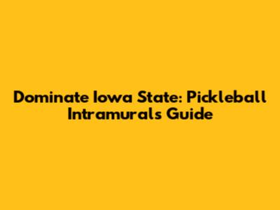 Dominate Iowa State: Pickleball Intramurals Guide